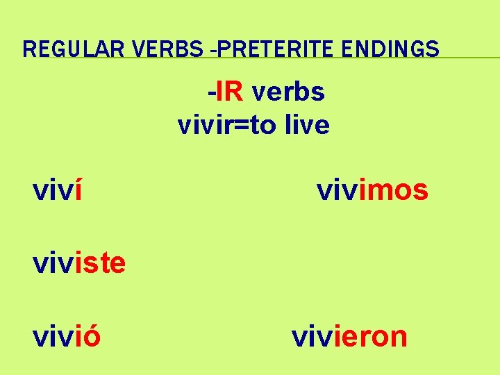 REGULAR VERBS -PRETERITE ENDINGS -IR verbs vivir=to live viví vivimos viviste vivió vivieron 