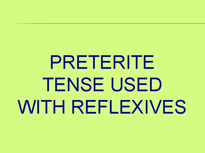 PRETERITE TENSE USED WITH REFLEXIVES 