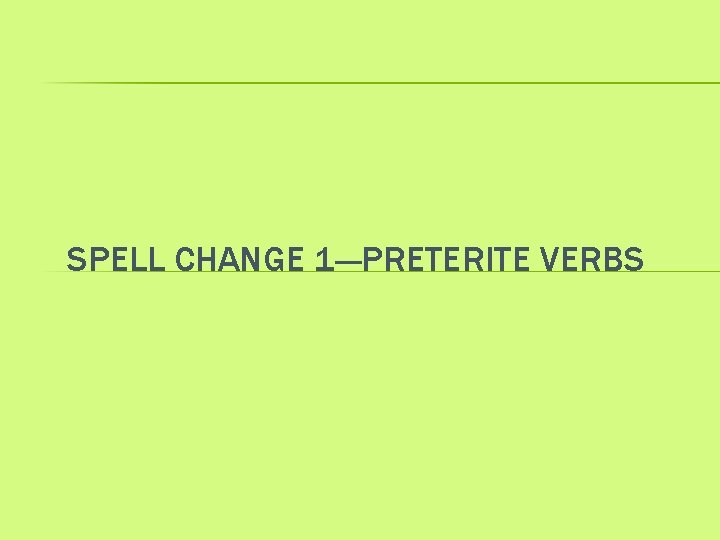 SPELL CHANGE 1 ---PRETERITE VERBS 