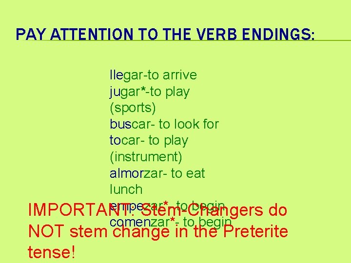 PAY ATTENTION TO THE VERB ENDINGS: llegar-to arrive jugar*-to play (sports) buscar- to look