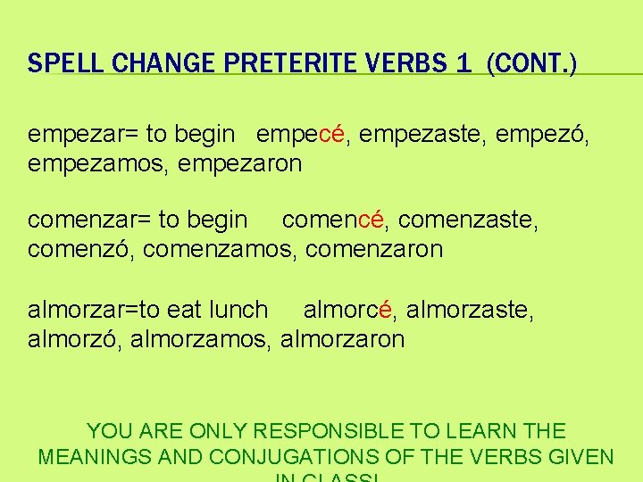 SPELL CHANGE PRETERITE VERBS 1 (CONT. ) empezar= to begin empecé, empezaste, empezó, empezamos,