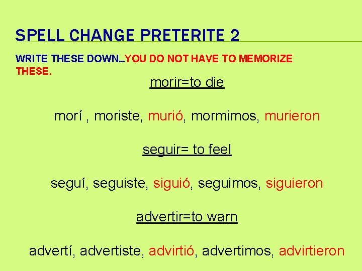 SPELL CHANGE PRETERITE 2 WRITE THESE DOWN…YOU DO NOT HAVE TO MEMORIZE THESE. morir=to