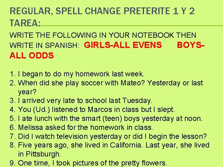 REGULAR, SPELL CHANGE PRETERITE 1 Y 2 TAREA: WRITE THE FOLLOWING IN YOUR NOTEBOOK