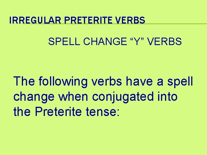IRREGULAR PRETERITE VERBS SPELL CHANGE “Y” VERBS The following verbs have a spell change