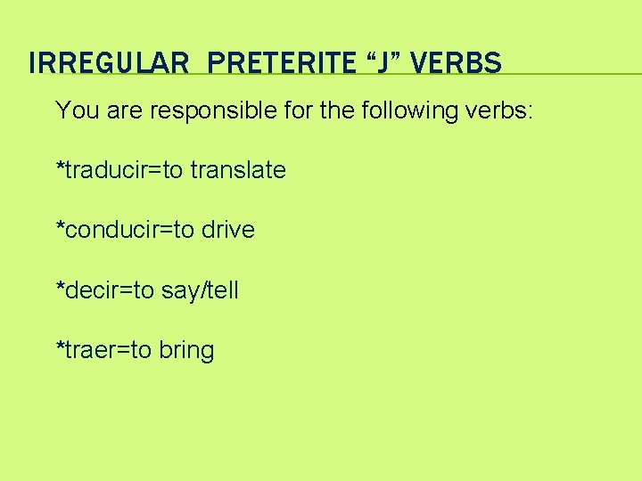 IRREGULAR PRETERITE “J” VERBS You are responsible for the following verbs: *traducir=to translate *conducir=to