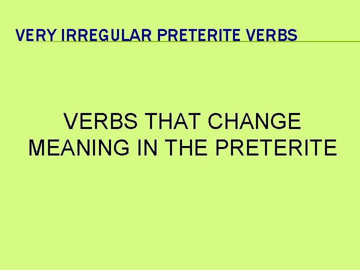 VERY IRREGULAR PRETERITE VERBS THAT CHANGE MEANING IN THE PRETERITE 