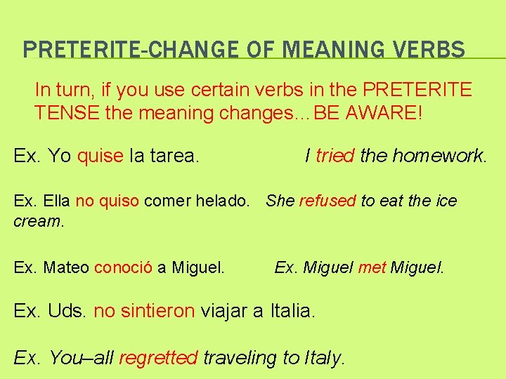 PRETERITE-CHANGE OF MEANING VERBS In turn, if you use certain verbs in the PRETERITE