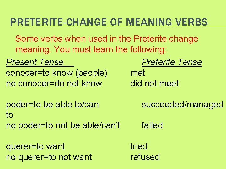 PRETERITE-CHANGE OF MEANING VERBS Some verbs when used in the Preterite change meaning. You