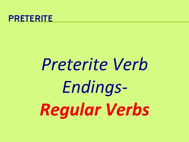 PRETERITE Preterite Verb Endings. Regular Verbs 