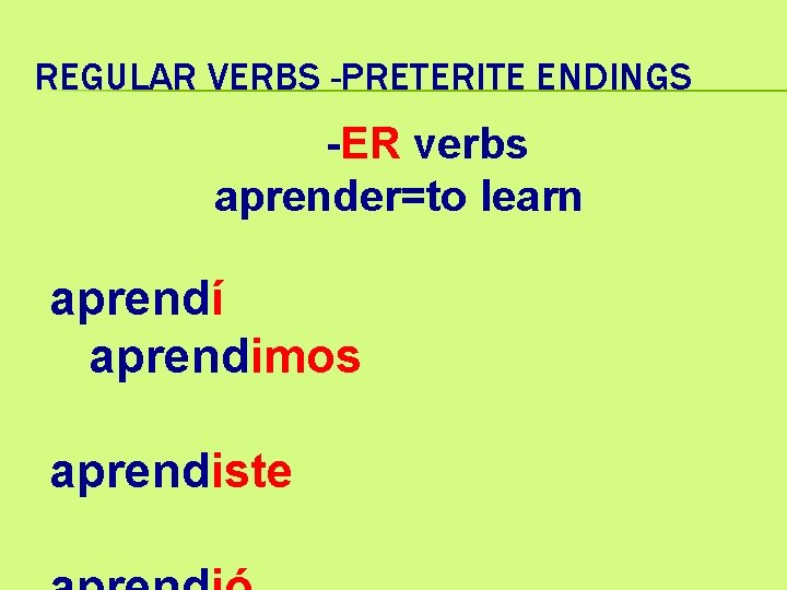 REGULAR VERBS -PRETERITE ENDINGS -ER verbs aprender=to learn aprendí aprendimos aprendiste 