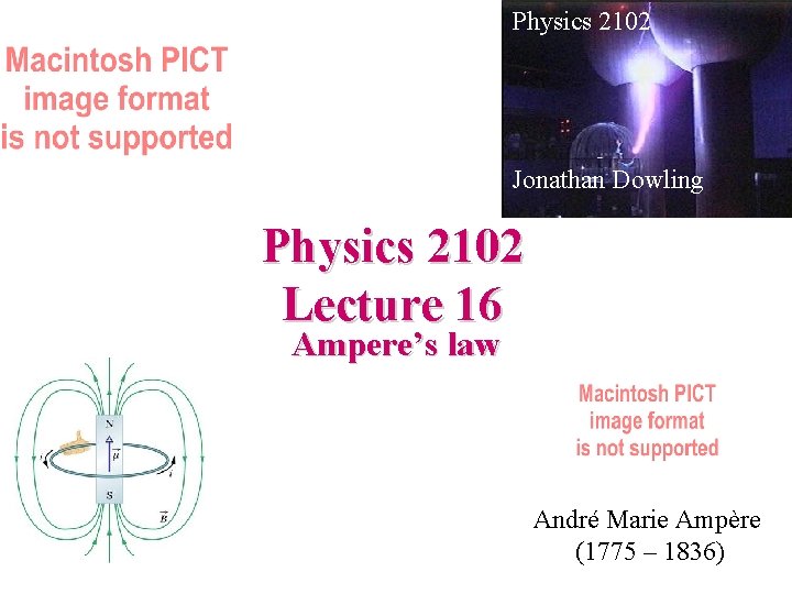 Physics 2102 Jonathan Dowling Physics 2102 Lecture 16 Ampere’s law André Marie Ampère (1775