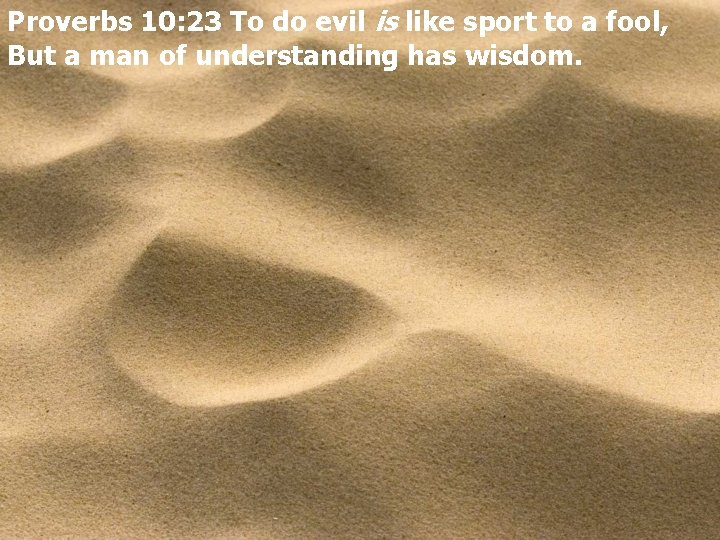 Proverbs 10: 23 To do evil is like sport to a fool, But a