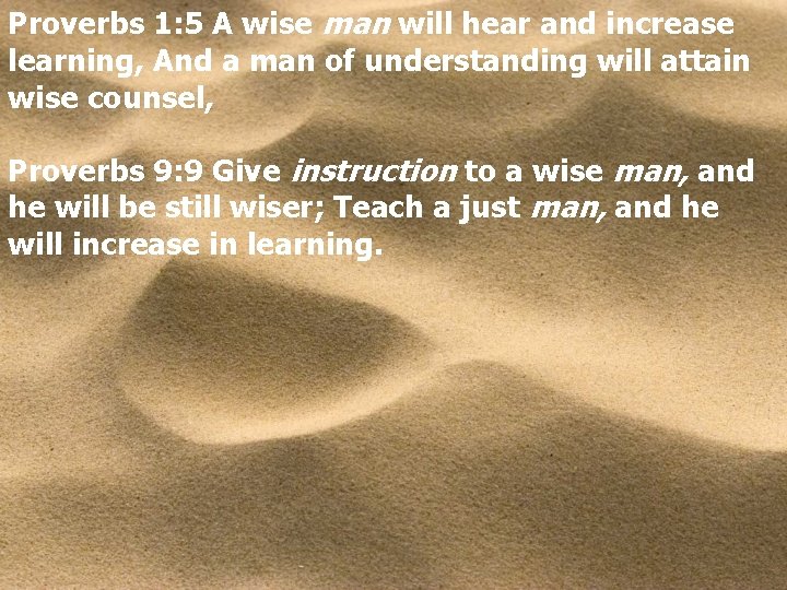Proverbs 1: 5 A wise man will hear and increase learning, And a man