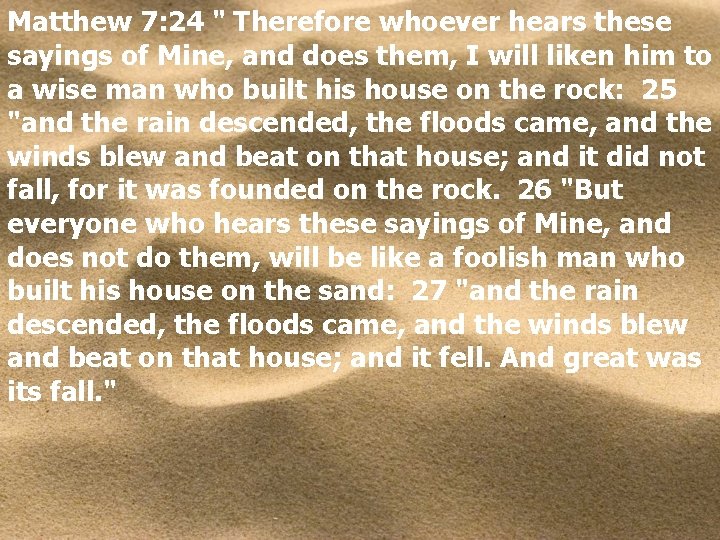 Matthew 7: 24 " Therefore whoever hears these sayings of Mine, and does them,