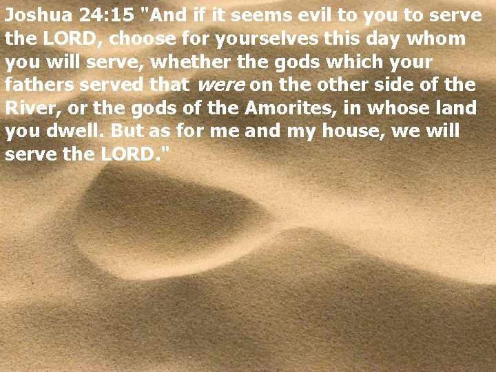 Joshua 24: 15 "And if it seems evil to you to serve the LORD,