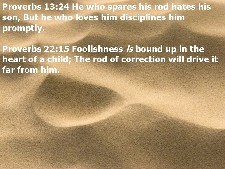 Proverbs 13: 24 He who spares his rod hates his son, But he who
