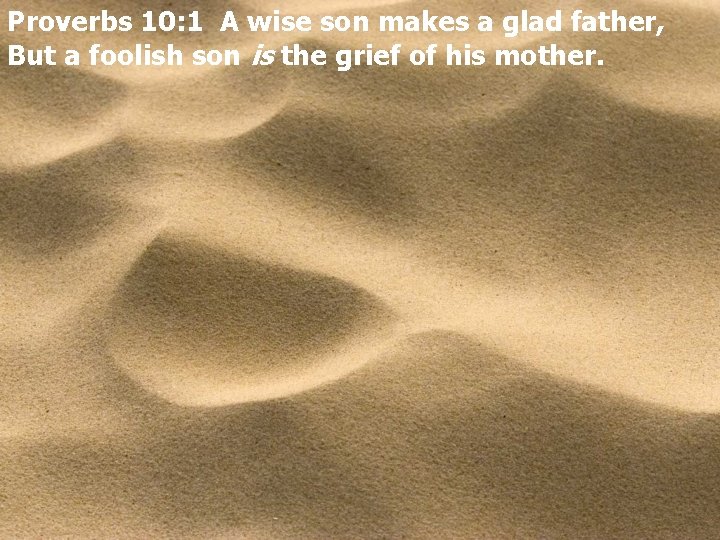 Proverbs 10: 1 A wise son makes a glad father, But a foolish son