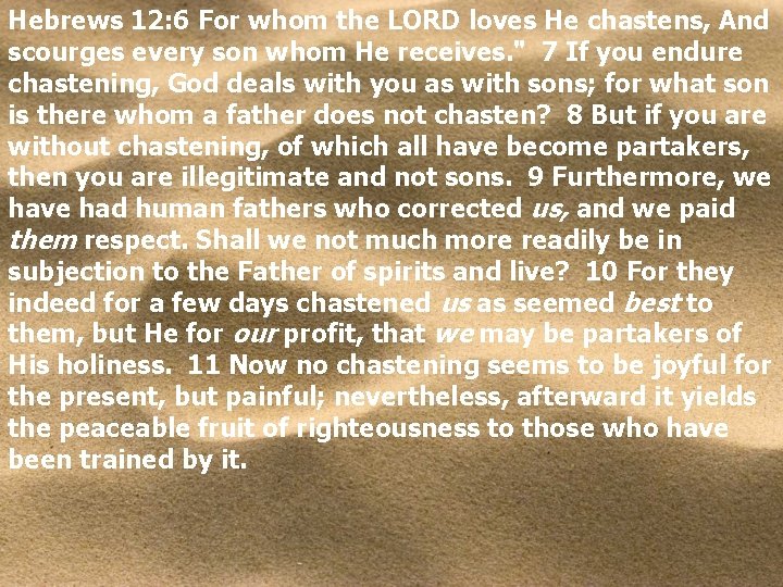 Hebrews 12: 6 For whom the LORD loves He chastens, And scourges every son