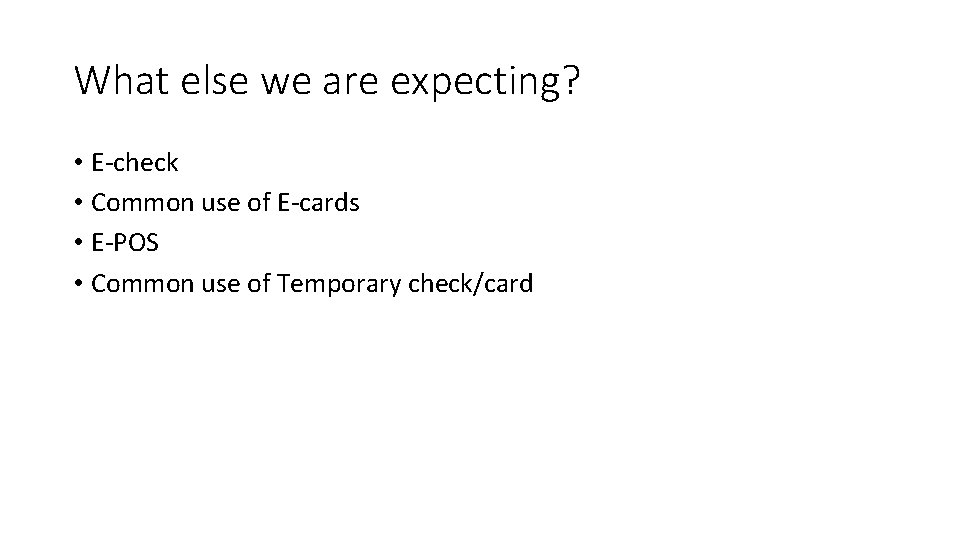 What else we are expecting? • E-check • Common use of E-cards • E-POS What else we are expecting? • E-check • Common use of E-cards • E-POS