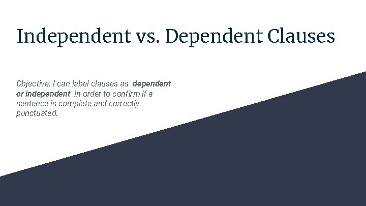 Independent vs. Dependent Clauses Objective: I can label clauses as dependent or independent in