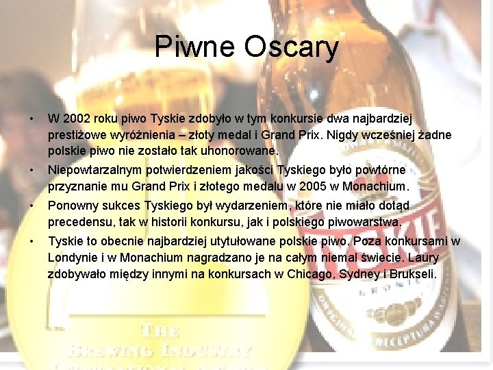 Piwne Oscary • W 2002 roku piwo Tyskie zdobyło w tym konkursie dwa najbardziej Piwne Oscary • W 2002 roku piwo Tyskie zdobyło w tym konkursie dwa najbardziej