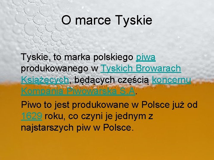 O marce Tyskie, to marka polskiego piwa produkowanego w Tyskich Browarach Książęcych, będących częścią O marce Tyskie, to marka polskiego piwa produkowanego w Tyskich Browarach Książęcych, będących częścią