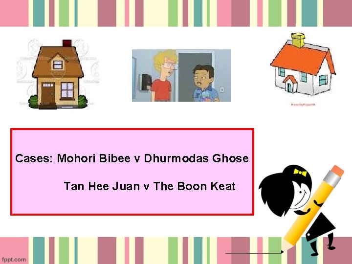 Cases: Mohori Bibee v Dhurmodas Ghose Tan Hee Juan v The Boon Keat 5