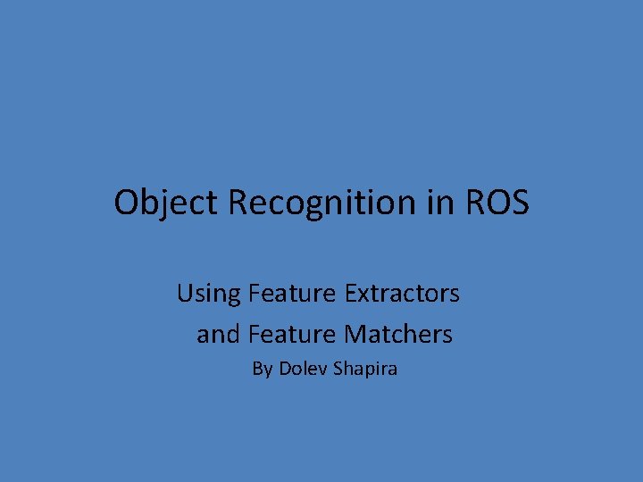 Object Recognition in ROS Using Feature Extractors and Feature Matchers By Dolev Shapira 