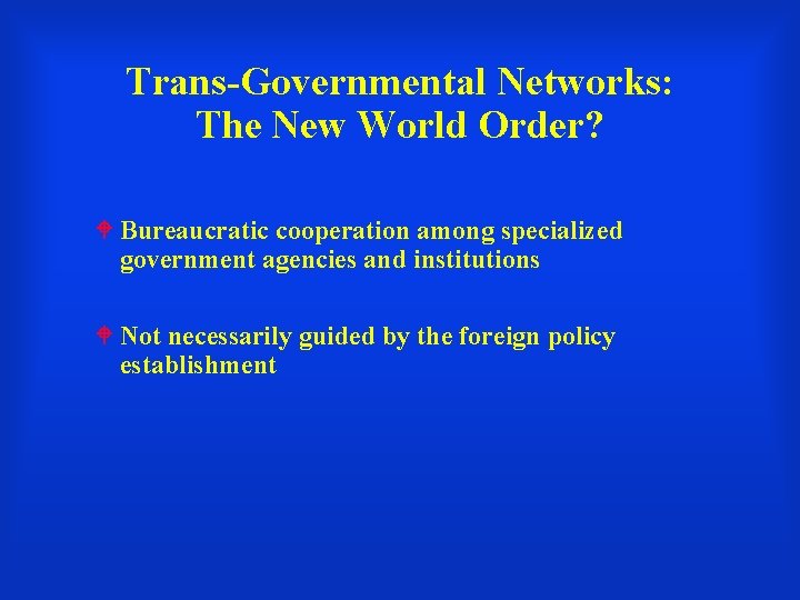 Trans-Governmental Networks: The New World Order? Bureaucratic cooperation among specialized government agencies and institutions