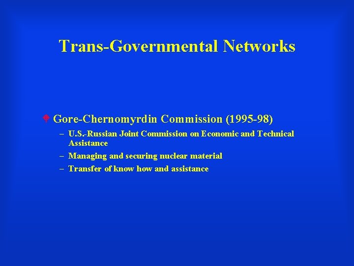 Trans-Governmental Networks Gore-Chernomyrdin Commission (1995 -98) – U. S. -Russian Joint Commission on Economic