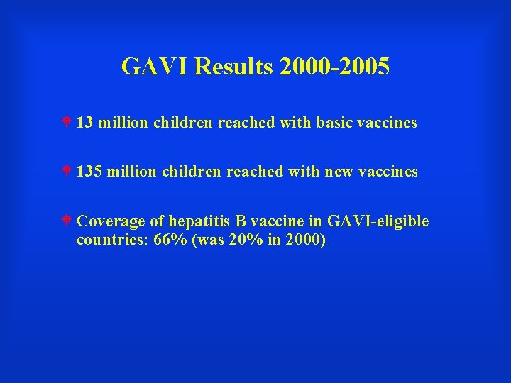 GAVI Results 2000 -2005 13 million children reached with basic vaccines 135 million children