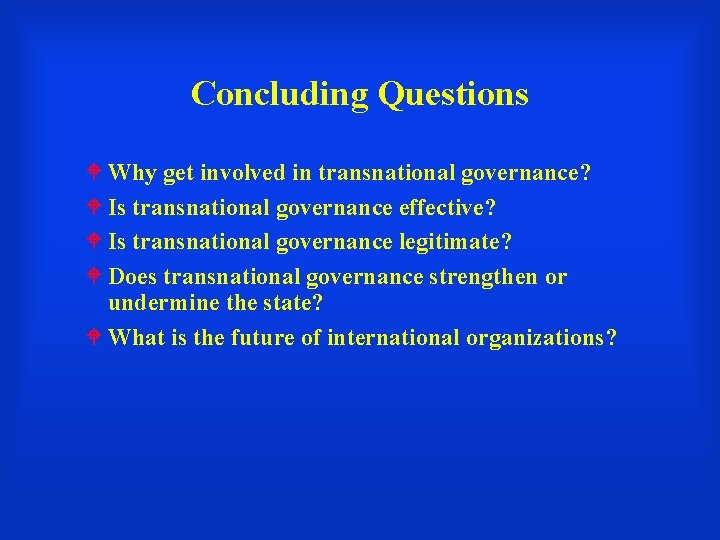 Concluding Questions Why get involved in transnational governance? Is transnational governance effective? Is transnational