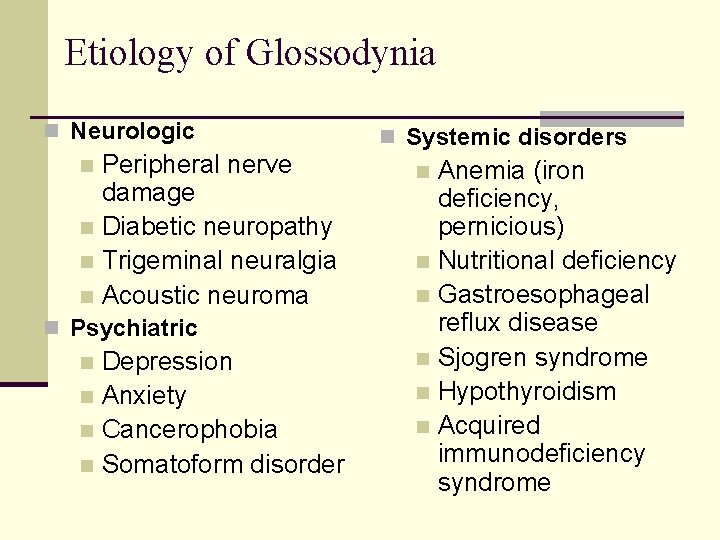 Etiology of Glossodynia n Neurologic Peripheral nerve damage n Diabetic neuropathy n Trigeminal neuralgia