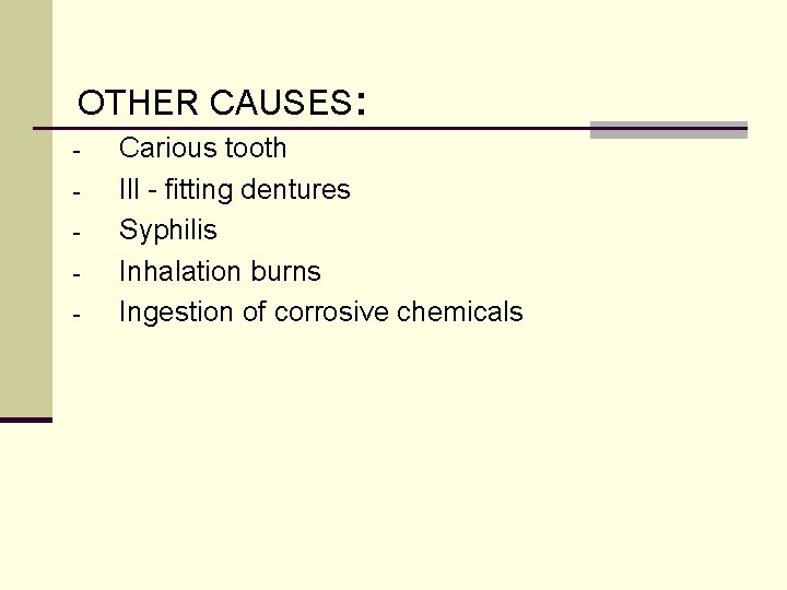 OTHER CAUSES: - Carious tooth Ill - fitting dentures Syphilis Inhalation burns Ingestion of