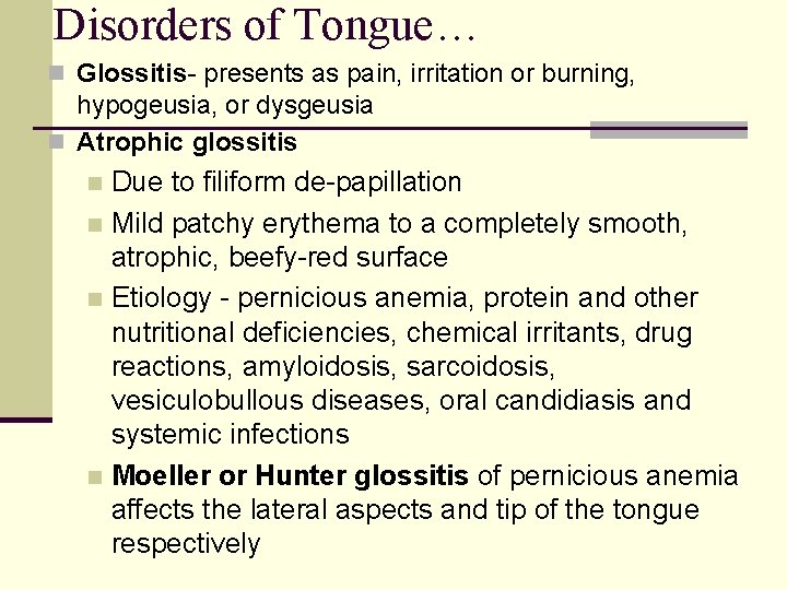 Disorders of Tongue… n Glossitis- presents as pain, irritation or burning, hypogeusia, or dysgeusia