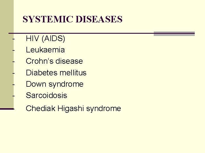SYSTEMIC DISEASES - HIV (AIDS) Leukaemia Crohn’s disease Diabetes mellitus Down syndrome Sarcoidosis -