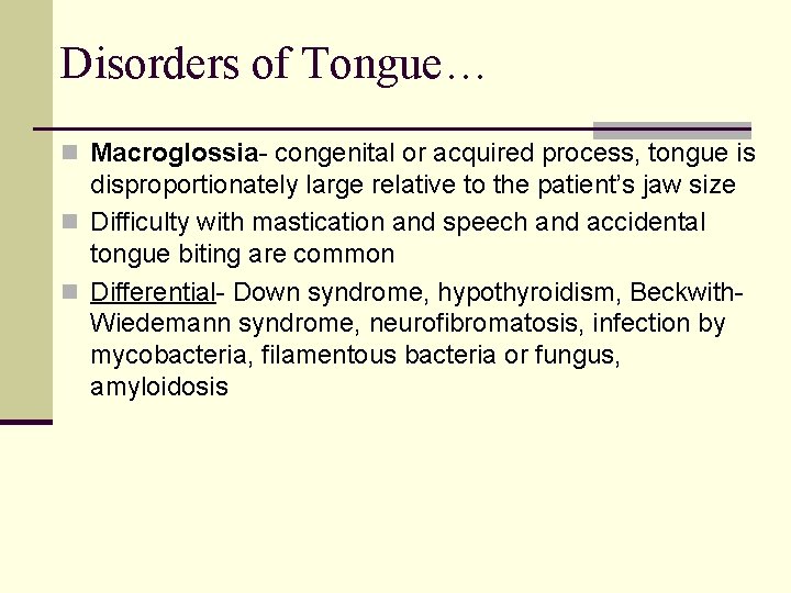 Disorders of Tongue… n Macroglossia- congenital or acquired process, tongue is disproportionately large relative