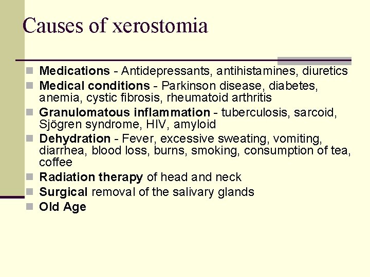 Causes of xerostomia n Medications - Antidepressants, antihistamines, diuretics n Medical conditions - Parkinson