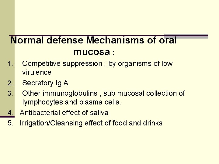 Normal defense Mechanisms of oral mucosa : 1. 2. 3. 4. 5. Competitive suppression