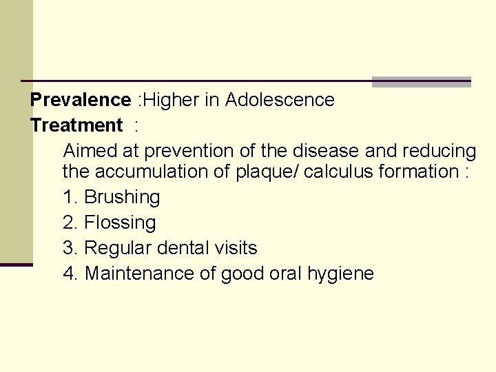 Prevalence : Higher in Adolescence Treatment : Aimed at prevention of the disease and