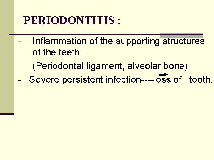 PERIODONTITIS : Inflammation of the supporting structures of the teeth (Periodontal ligament, alveolar bone)