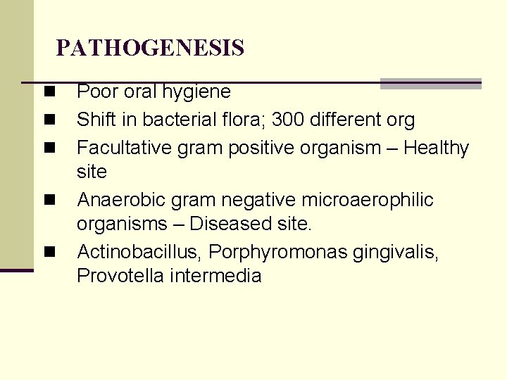 PATHOGENESIS n n n Poor oral hygiene Shift in bacterial flora; 300 different org