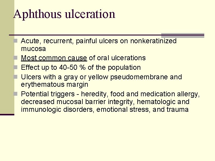 Aphthous ulceration n Acute, recurrent, painful ulcers on nonkeratinized n n mucosa Most common