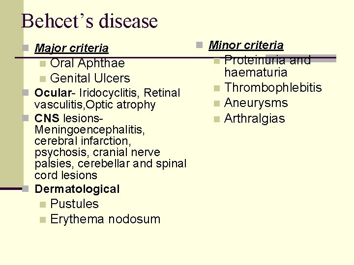 Behcet’s disease n Major criteria Oral Aphthae n Genital Ulcers n n Ocular- Iridocyclitis,