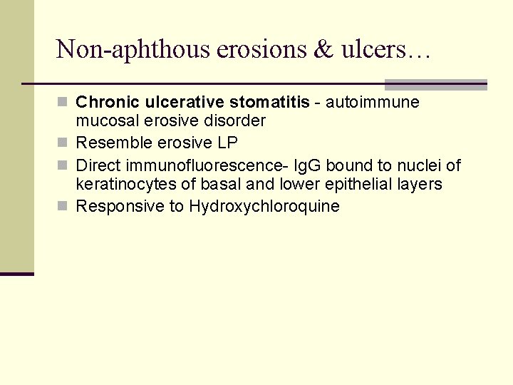 Non-aphthous erosions & ulcers… n Chronic ulcerative stomatitis - autoimmune mucosal erosive disorder n