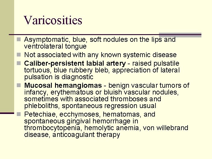 Varicosities n Asymptomatic, blue, soft nodules on the lips and n n ventrolateral tongue