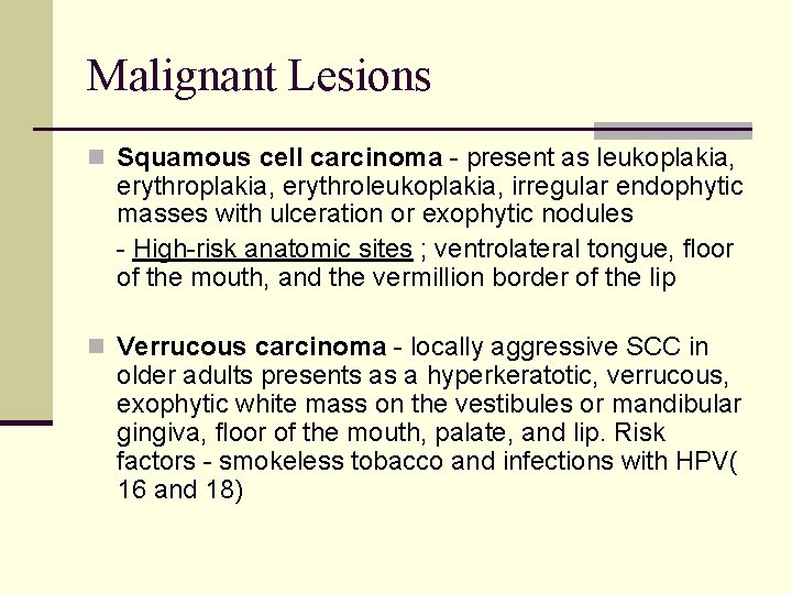 Malignant Lesions n Squamous cell carcinoma - present as leukoplakia, erythroplakia, erythroleukoplakia, irregular endophytic