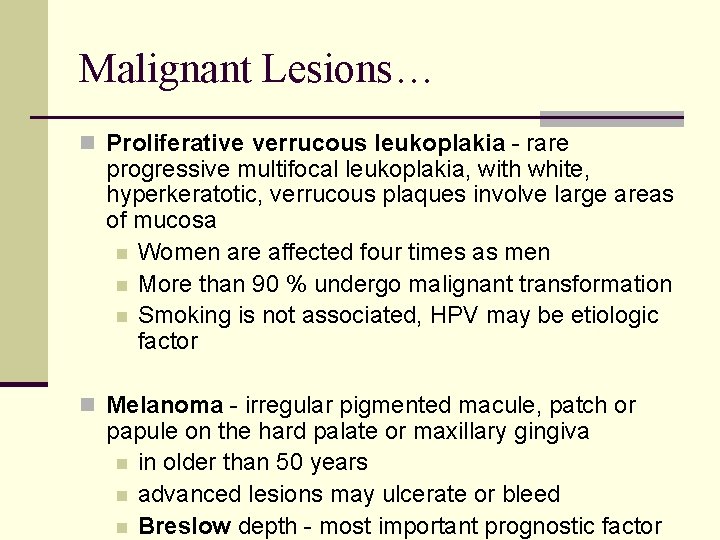 Malignant Lesions… n Proliferative verrucous leukoplakia - rare progressive multifocal leukoplakia, with white, hyperkeratotic,