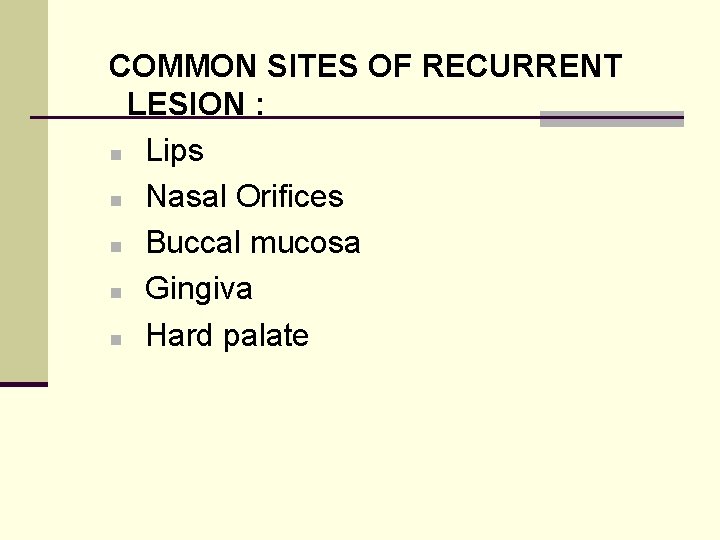 COMMON SITES OF RECURRENT LESION : n Lips n Nasal Orifices n Buccal mucosa