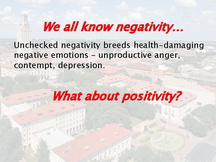 We all know negativity… Unchecked negativity breeds health-damaging negative emotions – unproductive anger, contempt,